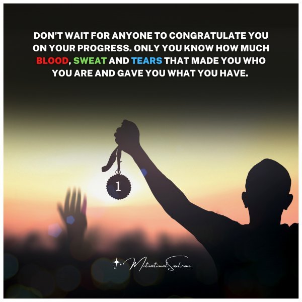 DON'T WAIT FOR ANYONE TO CONGRATULATE YOU