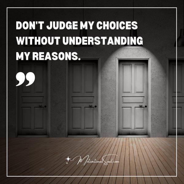 Quote: DON’T JUDGE
MY CHOICES
WITHOUT
UNDERSTANDING