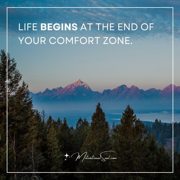 Quote: LIFE BEGINS AT
THE END OF YOUR COMFORT ZONE.