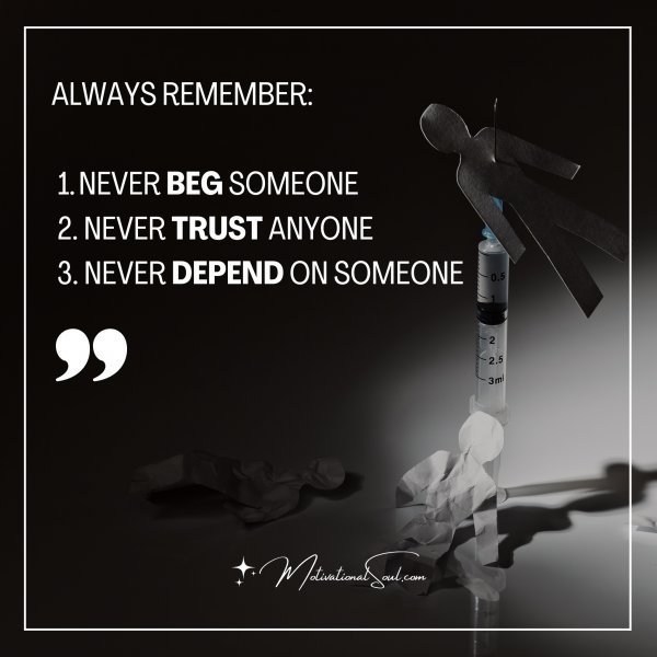 Quote: Always Remember:
1.Never Beg Someone
2.Never Trust Anyone