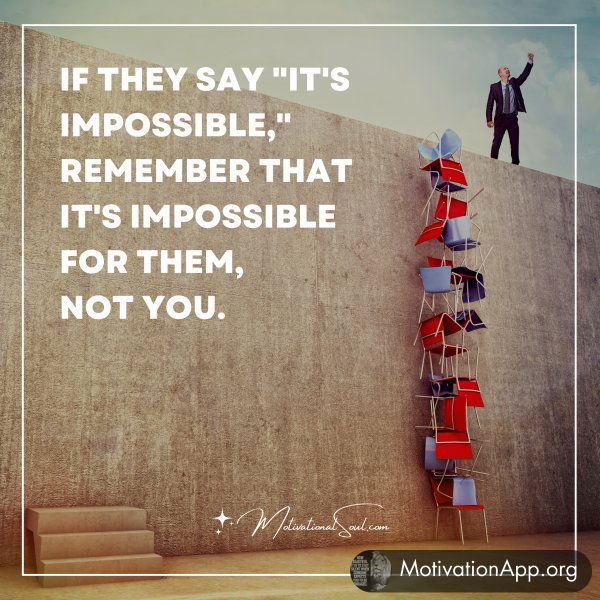 IF THEY SAY "IT'S IMPOSSIBLE