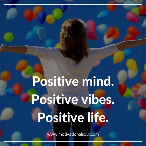 Quote: Positive mind.
Positive vibes.
Positive life.