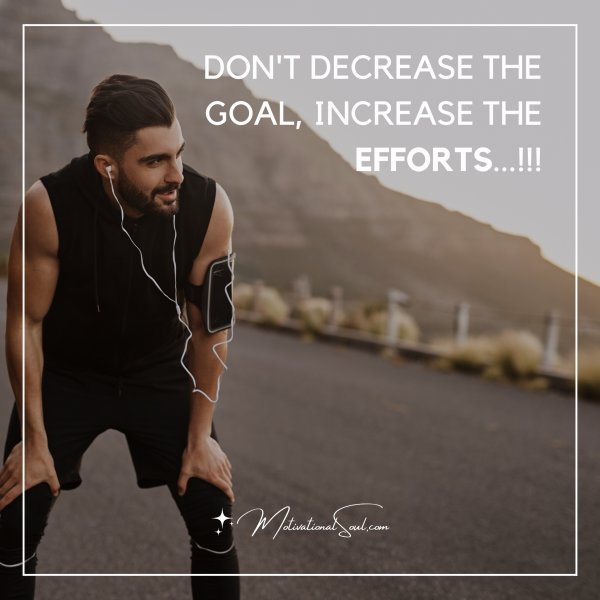 Quote: Don’t Decrease The Goal,
Increase The Efforts…!!!