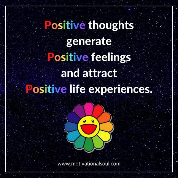 Quote: Positive thoughts generate positive feelings and attract positive