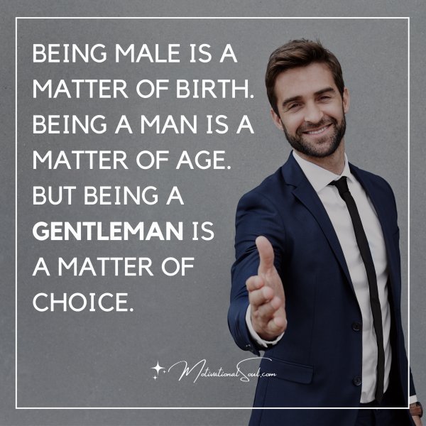 Quote: Being Male is a matter of birth
Being a Man is a matter of age