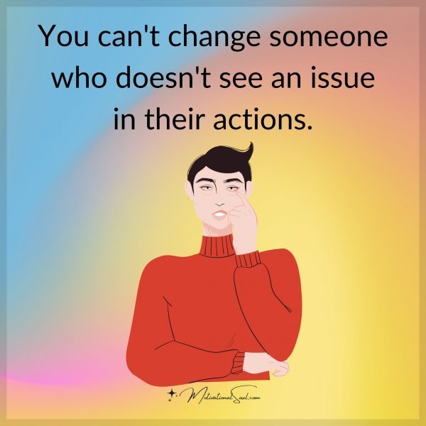 YOU CAN'T CHANGE SOMEONE