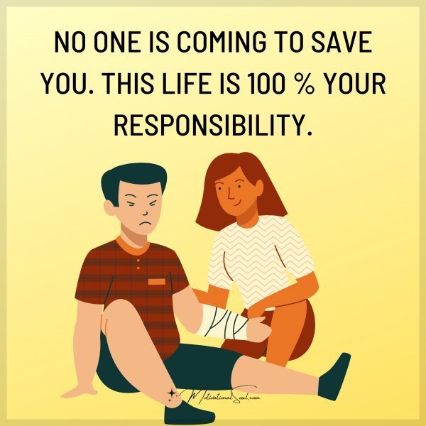 Quote: NO ONE IS COMING TO SAVE YOU.
THIS LIFE IS 100 % YOUR