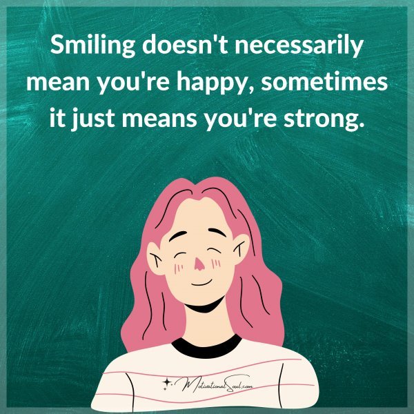 Smiling doesn't necessarily mean you're happy