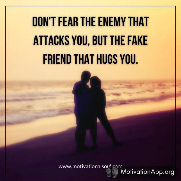 DON'T FEAR THE ENEMY THAT ATTACKS