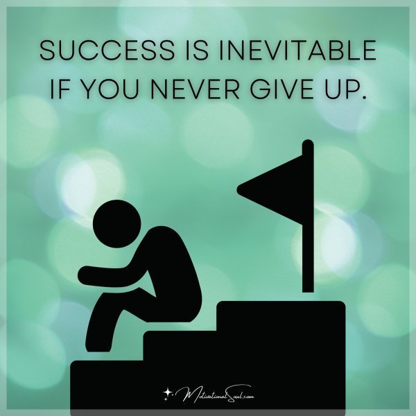 Quote: SUCCESS IS INEVITABLE
IF YOU NEVER GIVE UP.