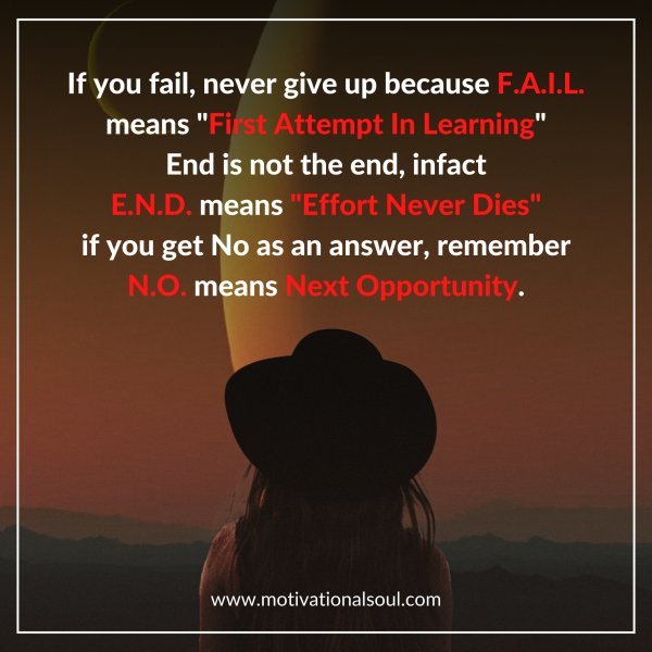 Quote: If you fail, never give up because F.A.I.L.
means “First