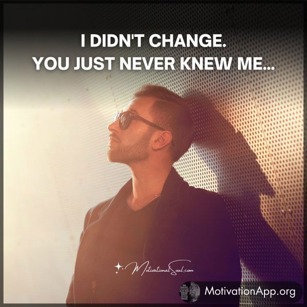 I DIDN'T CHANGE.