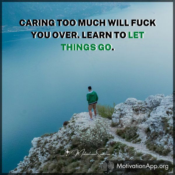 CARING TOO MUCH WILL FUCK YOU