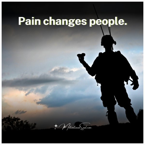 Pain changes people.