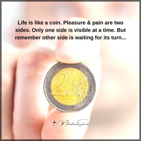 Life is like a coin.