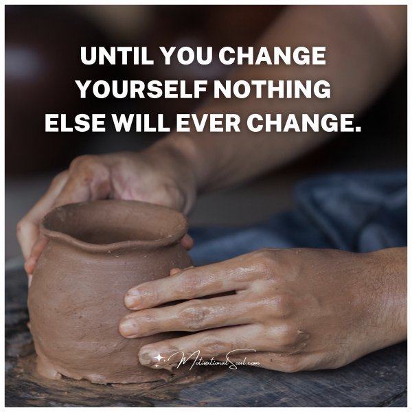 UNTIL YOU CHANGE YOURSELF