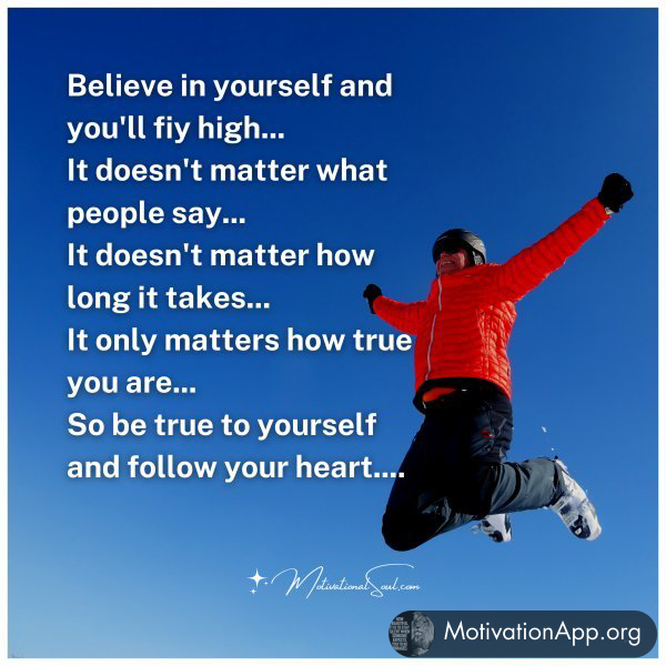 Believe in yourself and you'll fiy high...