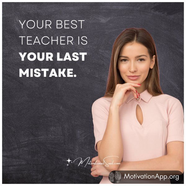 YOUR BEST TEACHER IS