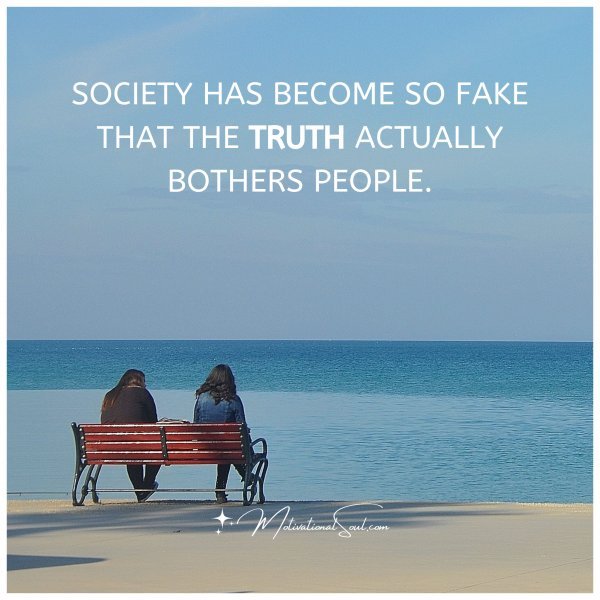 SOCIETY HAS BECOME SO FAKE THAT