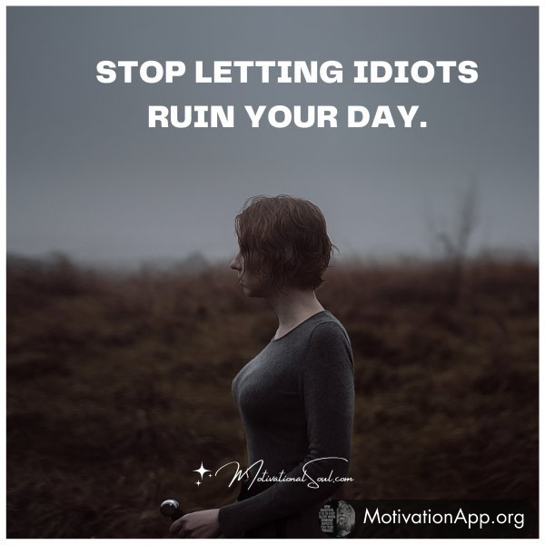 STOP LETTING IDIOTS