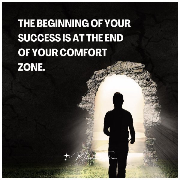 Quote: THE BEGINNING OF YOUR SUCCESS IS
AT THE END OF YOUR COMFORT