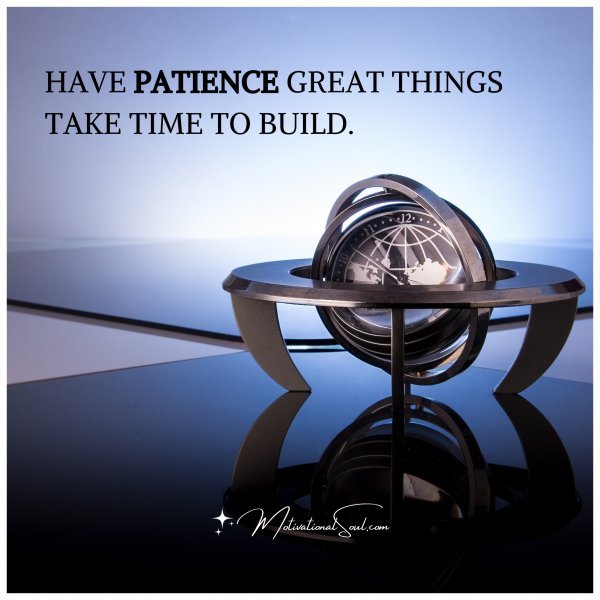 HAVE PATIENCE