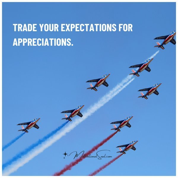 Quote: Trade Your
expectations for
appreciations.