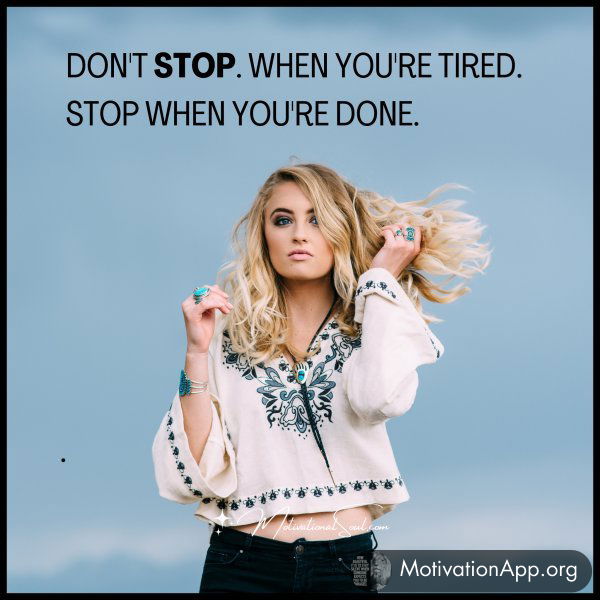 DON'T STOP. WHEN YOU'RE TIRED.