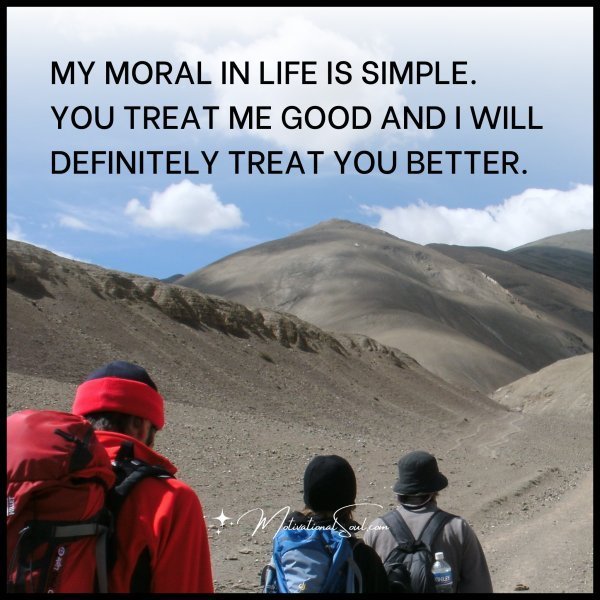MY MORAL IN LIFE IS SIMPLE.