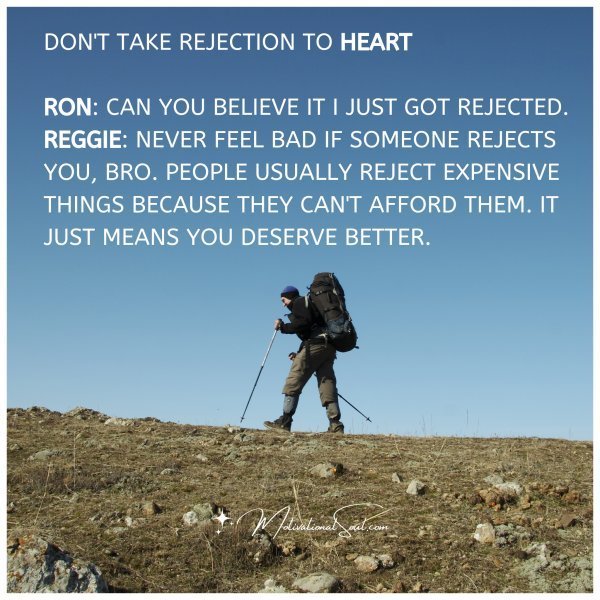 Quote: IMAGE SOURCE: STANDARD.C
DON’T TAKE REJECTION TO HEART