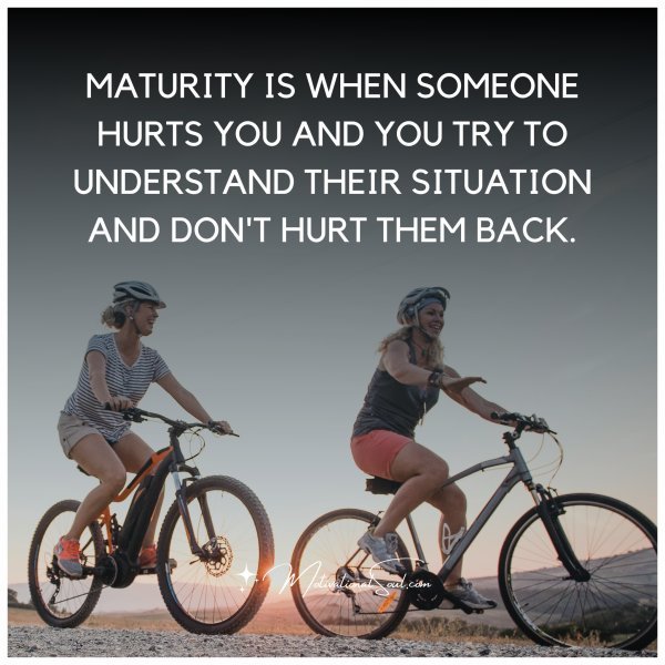 Maturity is when someone