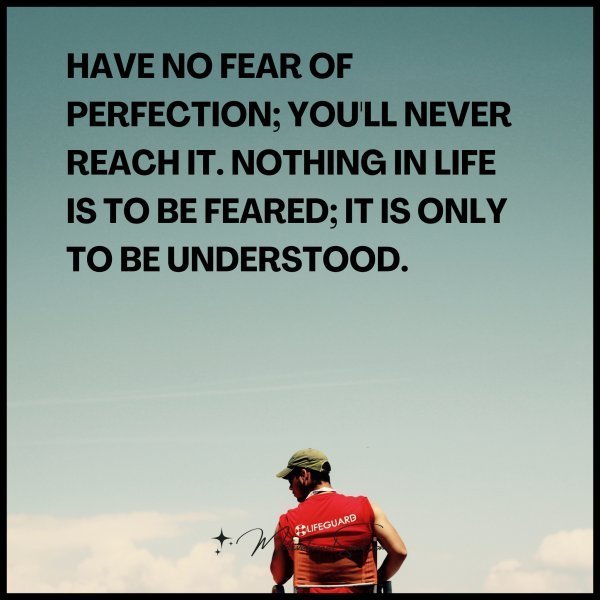 Quote: Have no fear of
perfection; you’ll never
reach it.