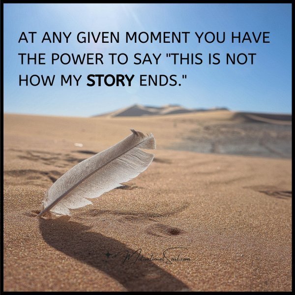 Quote: AT ANY GIVEN MOMENT YOU HAVE
THE POWER TO SAY “THIS IS