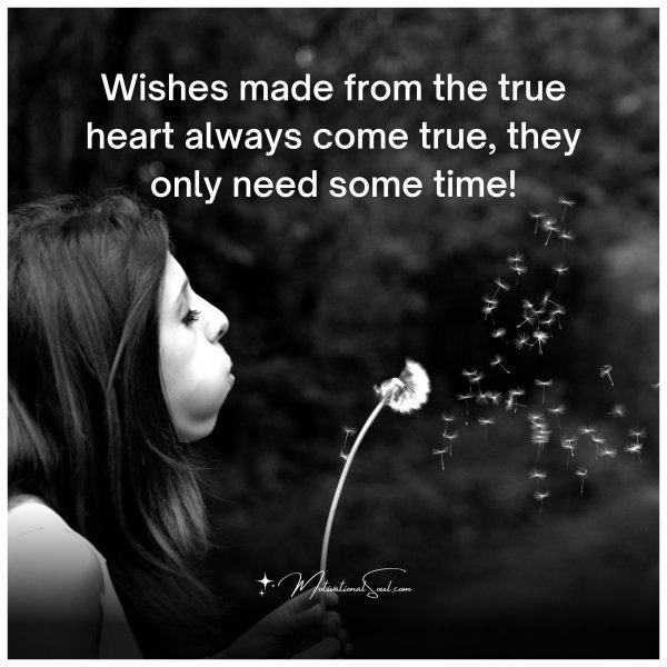 Wishes made from the true heart always come true