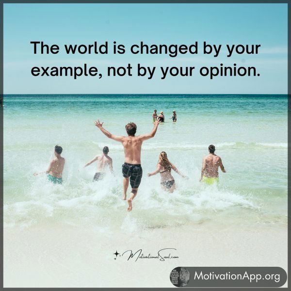 The world is changed by your example