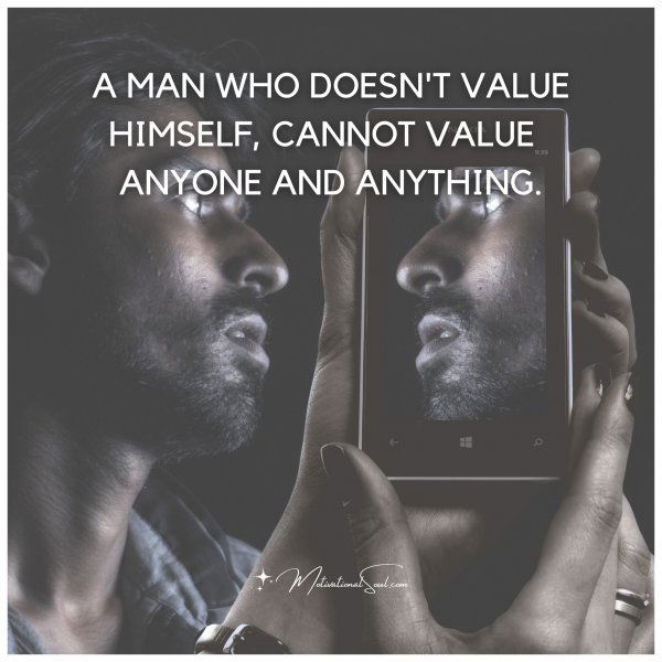 A MAN WHO DOESN'T VALUE