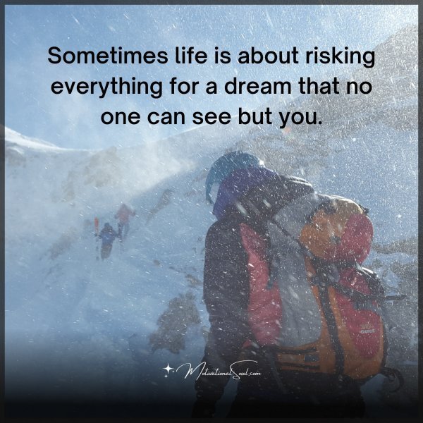 Quote: Sometimes
life is about
risking
everything