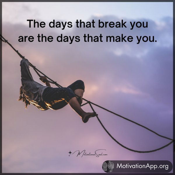 The days that break you