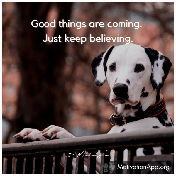 Good things are coming.