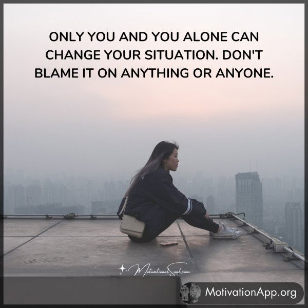 ONLY YOU AND YOU ALONE CAN CHANGE