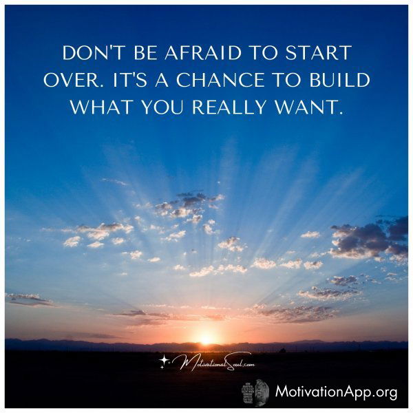 DON'T BE AFRAID TO START OVER.