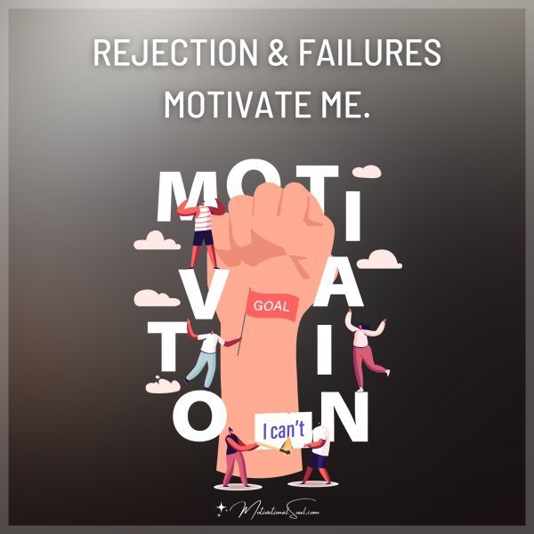 Quote: REJECTION & FAILURES
MOTIVATE ME.