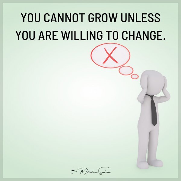 YOU CANNOT GROW UNLESS