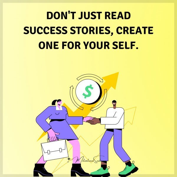 Quote: DON’T JUST READ
SUCCESS STORIES, CREATE
ONE FOR YOUR