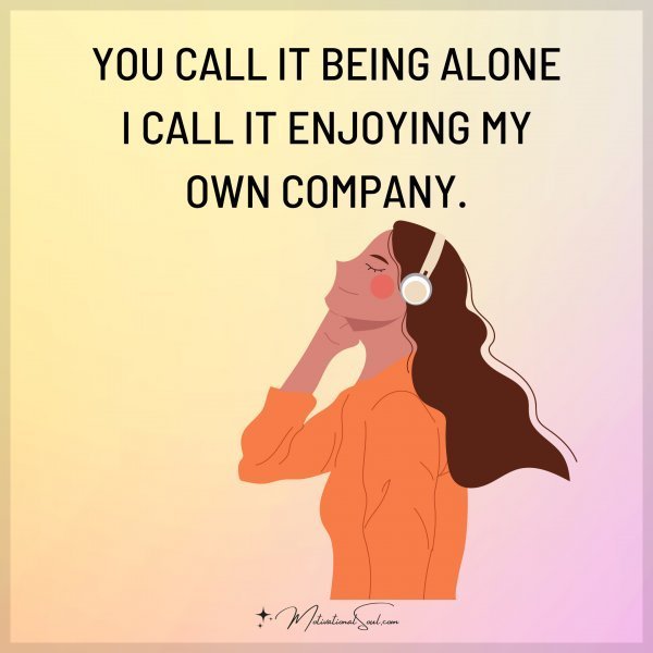YOU CALL IT BEING ALONE
