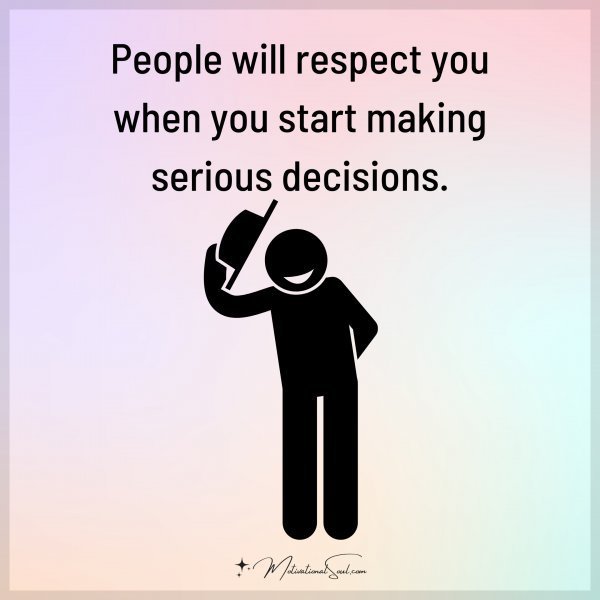 Quote: People will respect you
when you start making
serious