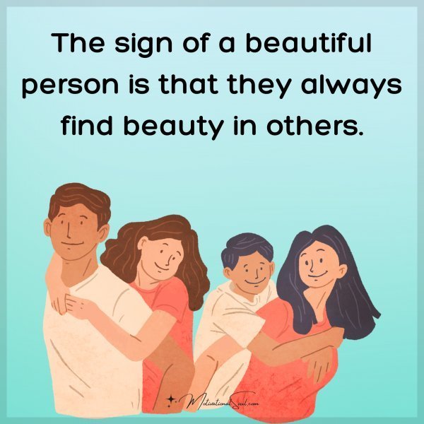 Quote: The sign of a beautiful
person is that they always
find