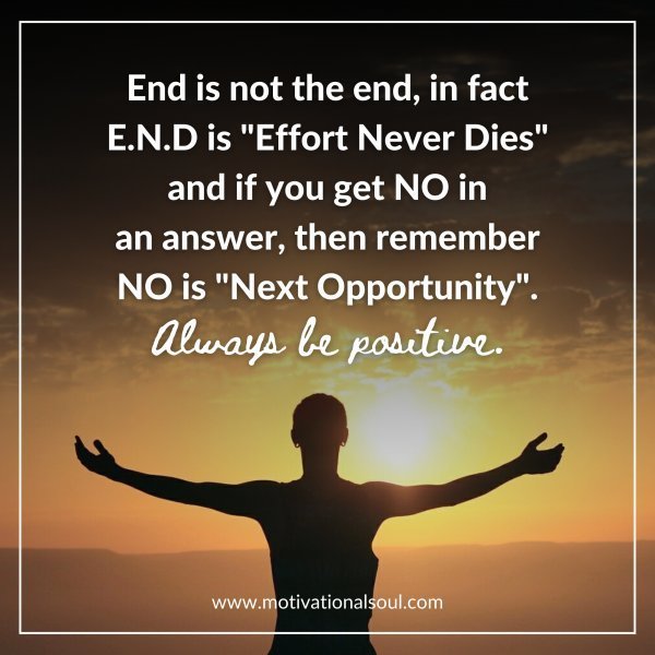 Quote: End is not the end, in fact
E.N.D is “Effort Never