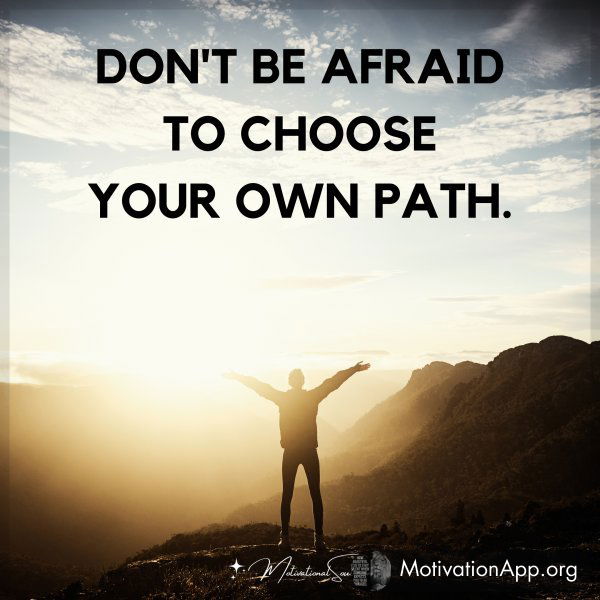 DON'T BE AFRAID TO CHOOSE