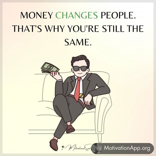 MONEY CHANGES PEOPLE.